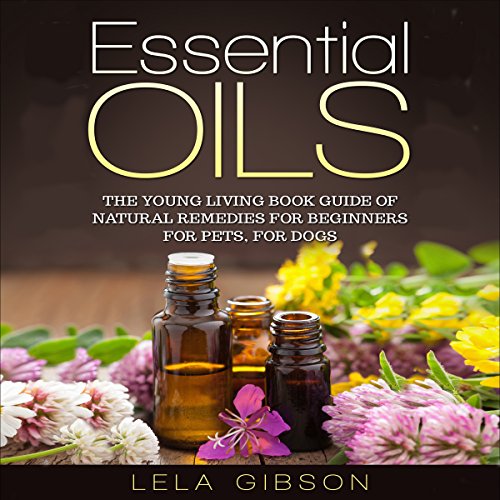 Essential Oils: The Young Living Book Guide of Natural Remedies for Beginners for Pets, for Dogs