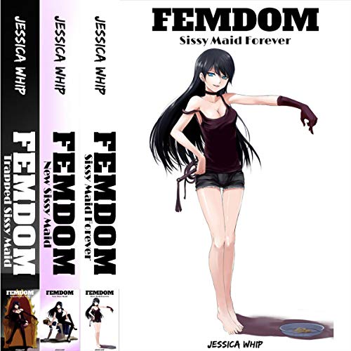 Femdom: 3 Manuscripts - Femdom: Sissy Maid Forever, Femdom: New Sissy Maid, Femdom: Trapped Sissy Maid