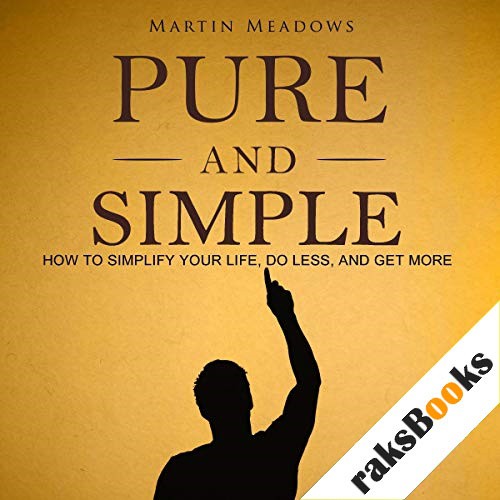 Pure and Simple: How to Simplify Your Life, Do Less, and Get More