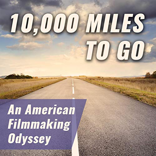 10,000 Miles to Go: An American Filmmaking Odyssey