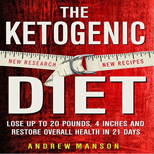 Ketogenic Diet: Lose up to 20 Pounds, Four Inches, and Restore Overall Health! - in 21 Days